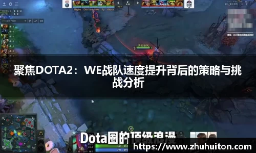 聚焦DOTA2：WE战队速度提升背后的策略与挑战分析
