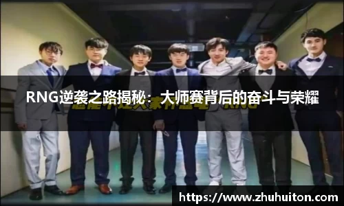 RNG逆袭之路揭秘：大师赛背后的奋斗与荣耀