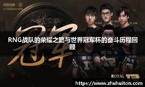 RNG战队的荣耀之路与世界冠军杯的奋斗历程回顾