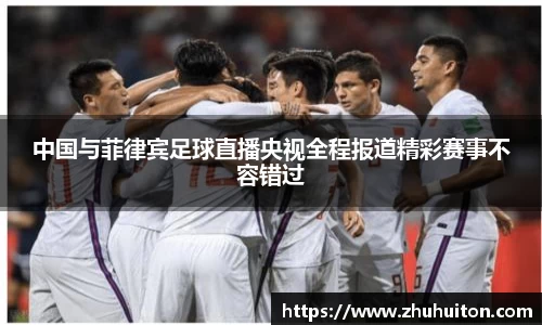 中国与菲律宾足球直播央视全程报道精彩赛事不容错过