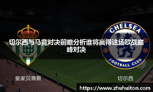 切尔西与马竞对决前瞻分析谁将赢得这场欧战巅峰对决